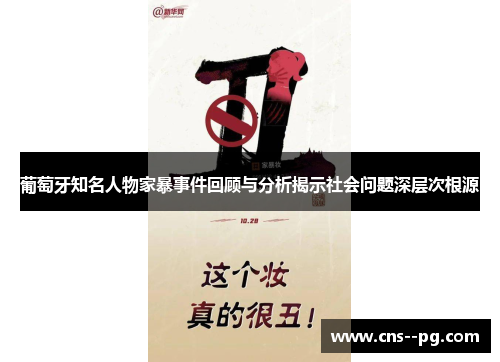 葡萄牙知名人物家暴事件回顾与分析揭示社会问题深层次根源 葡萄牙知名人物家暴事件回顾与分析揭示社会问题深层次根源