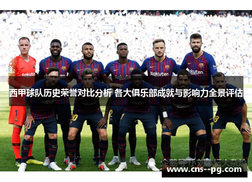 西甲球队历史荣誉对比分析 各大俱乐部成就与影响力全景评估