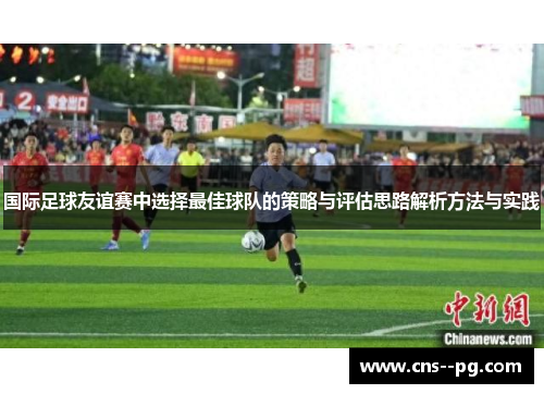国际足球友谊赛中选择最佳球队的策略与评估思路解析方法与实践