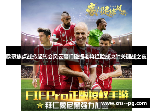 欧冠焦点战掀起转会风云豪门碰撞老将经验成决胜关键战之夜