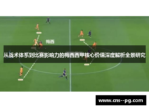 从战术体系到比赛影响力的梅西西甲核心价值深度解析全景研究