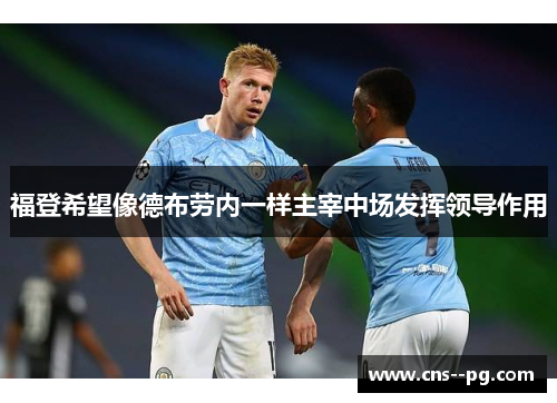 福登希望像德布劳内一样主宰中场发挥领导作用 福登希望像德布劳内一样主宰中场发挥领导作用