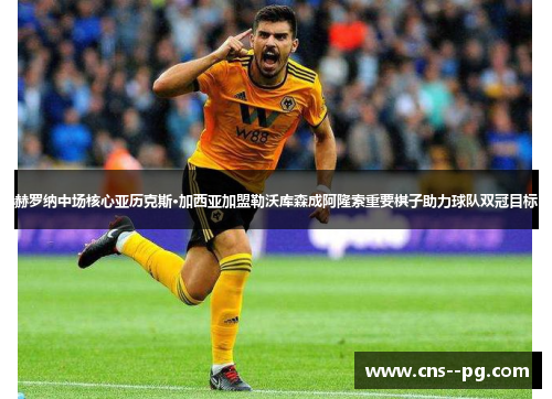 赫罗纳中场核心亚历克斯·加西亚加盟勒沃库森成阿隆索重要棋子助力球队双冠目标 赫罗纳中场核心亚历克斯·加西亚加盟勒沃库森成阿隆索重要棋子助力球队双冠目标