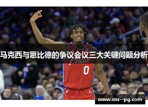 马克西与恩比德的争议会议三大关键问题分析