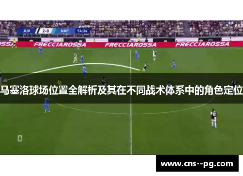 马塞洛球场位置全解析及其在不同战术体系中的角色定位