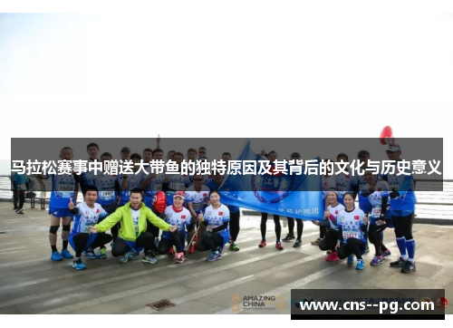 马拉松赛事中赠送大带鱼的独特原因及其背后的文化与历史意义