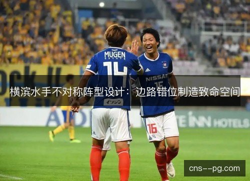 横滨水手不对称阵型设计:边路错位制造致命空间 横滨水手不对称阵型设计:边路错位制造致命空间